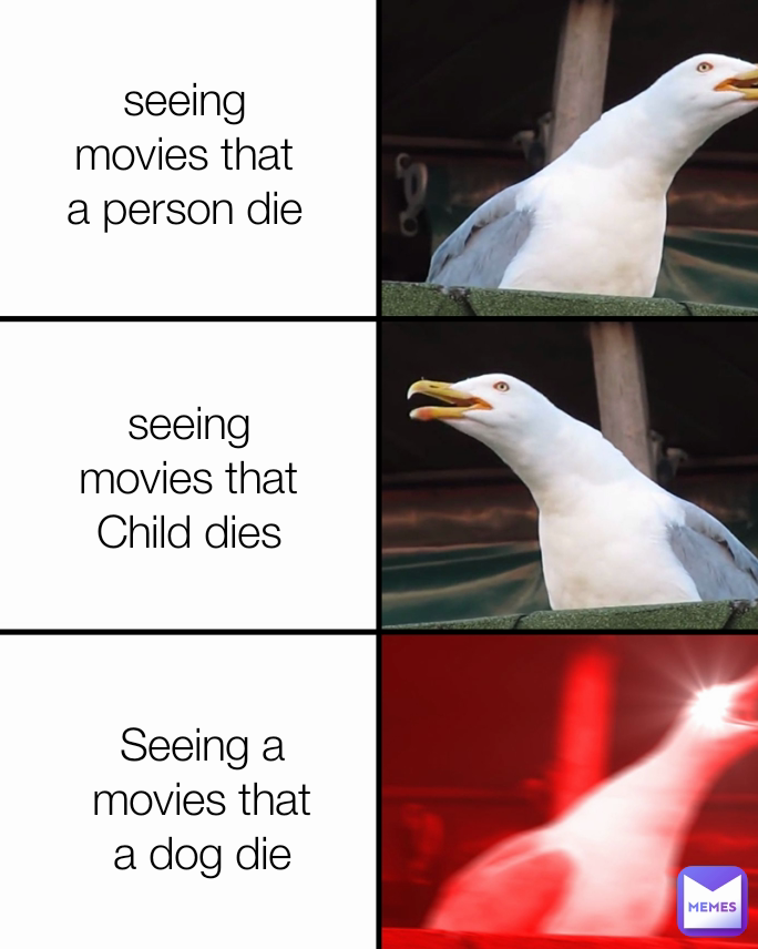 seeing movies that Child dies Seeing a movies that a dog die seeing dramatic movies seeing movies that 2 people die Type Text seeing movies that a person die