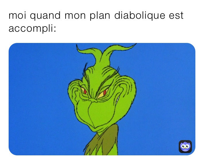 moi quand mon plan diabolique est accompli: