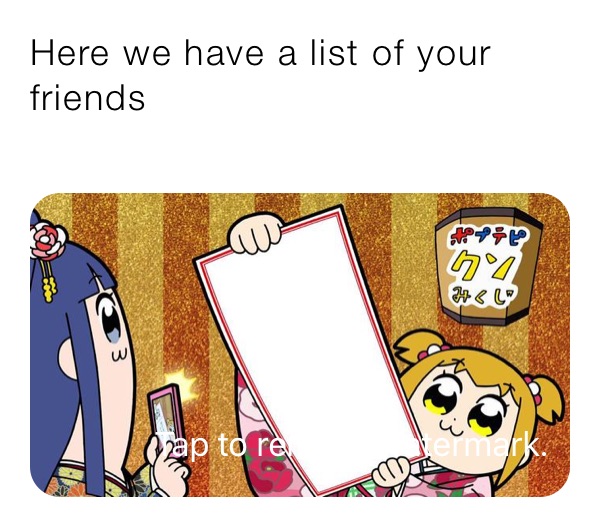 Here we have a list of your friends
