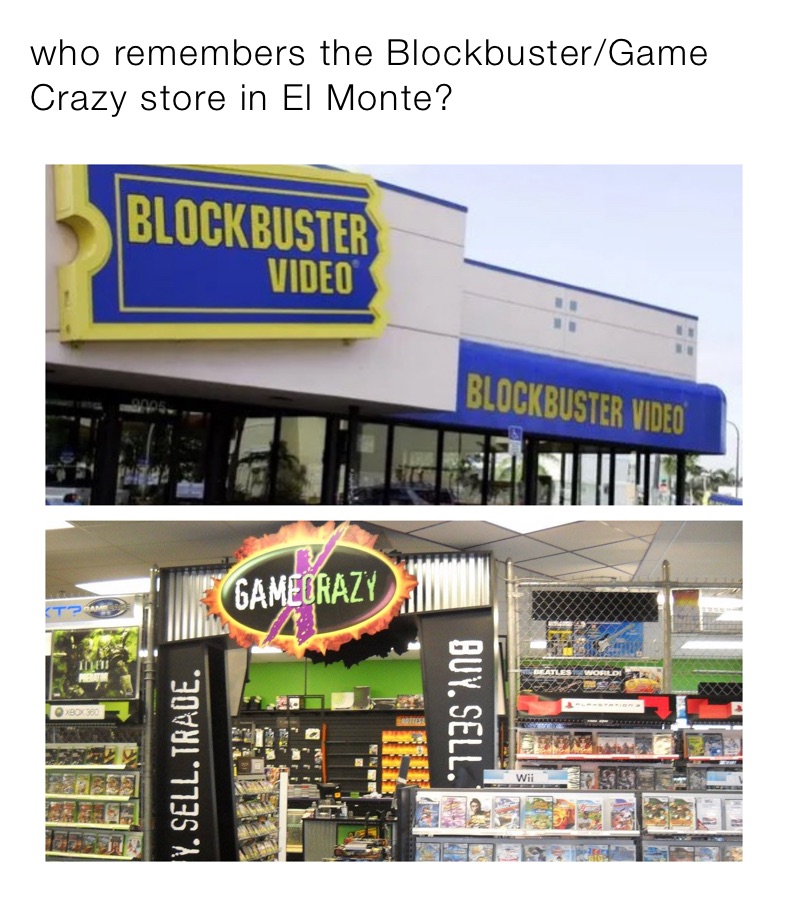 who remembers the Blockbuster/Game Crazy store in El Monte?