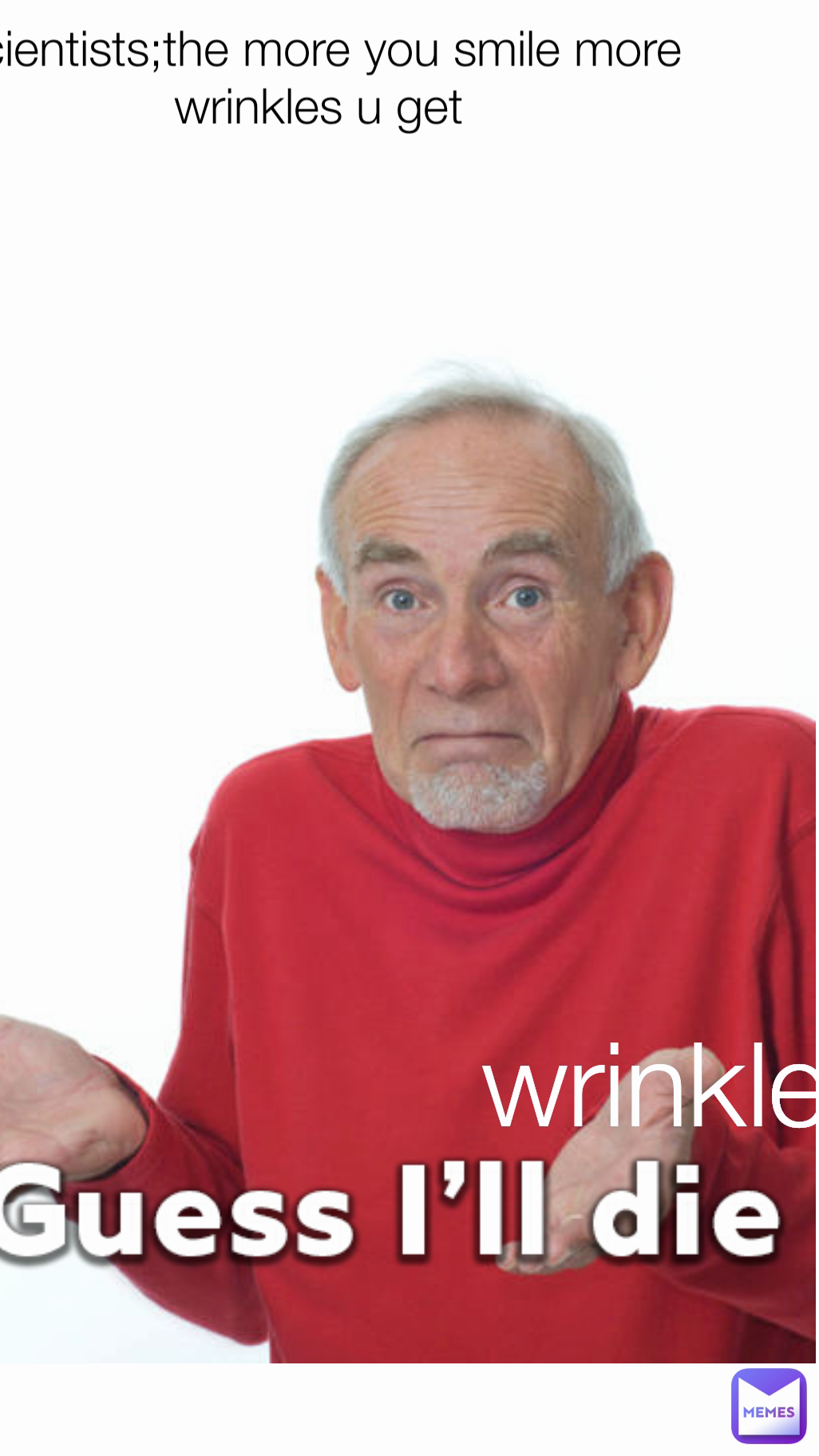 scientists;the more you smile more wrinkles u get wrinkle