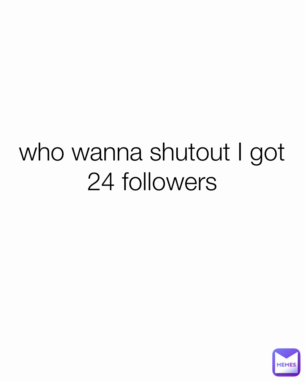 who wanna shutout I got 24 followers