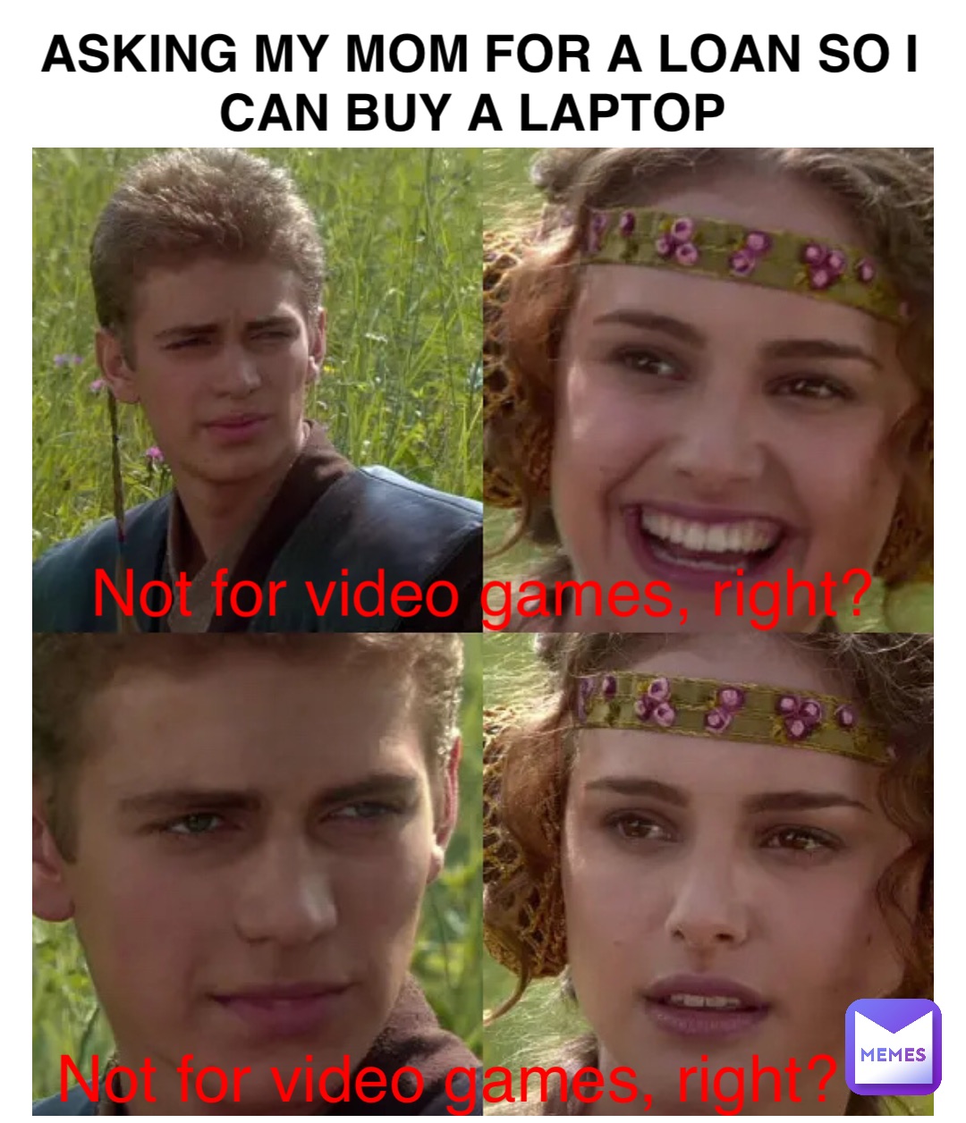 Asking my mom for a loan so I can buy a laptop Not for video games, right? Not for video games, right?
