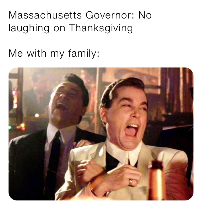 Massachusetts Governor: No laughing on Thanksgiving 

Me with my family: