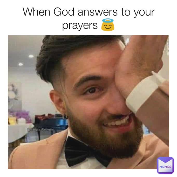 When God answers to your prayers 😇