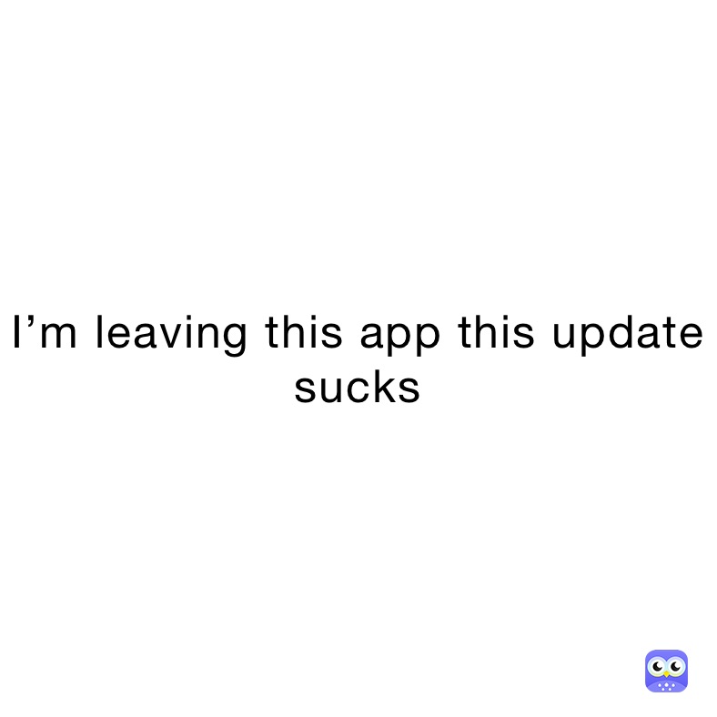 I’m leaving this app this update sucks