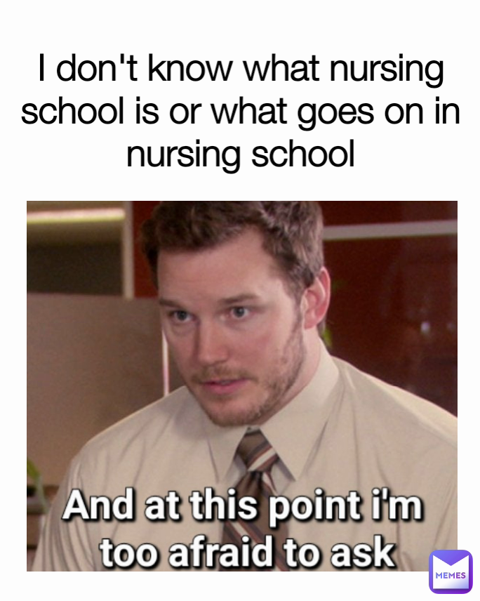 I don't know what nursing school is or what goes on in nursing school