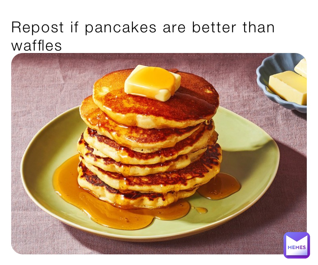 Repost if pancakes are better than waffles rtgaminguy Memes