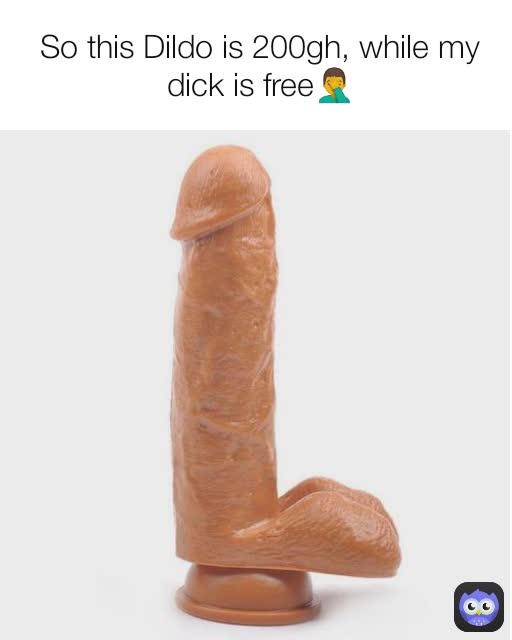 So this Dildo is 200gh, while my dick is free🤦‍♂️