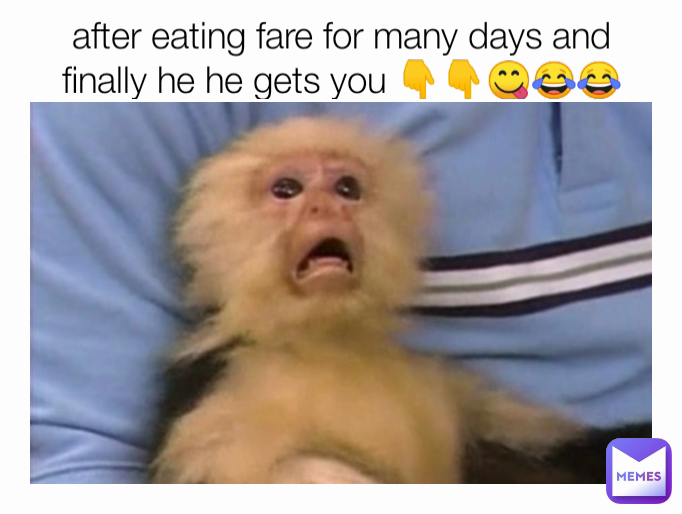 after eating fare for many days and finally he he gets you 👇👇😋😂😂