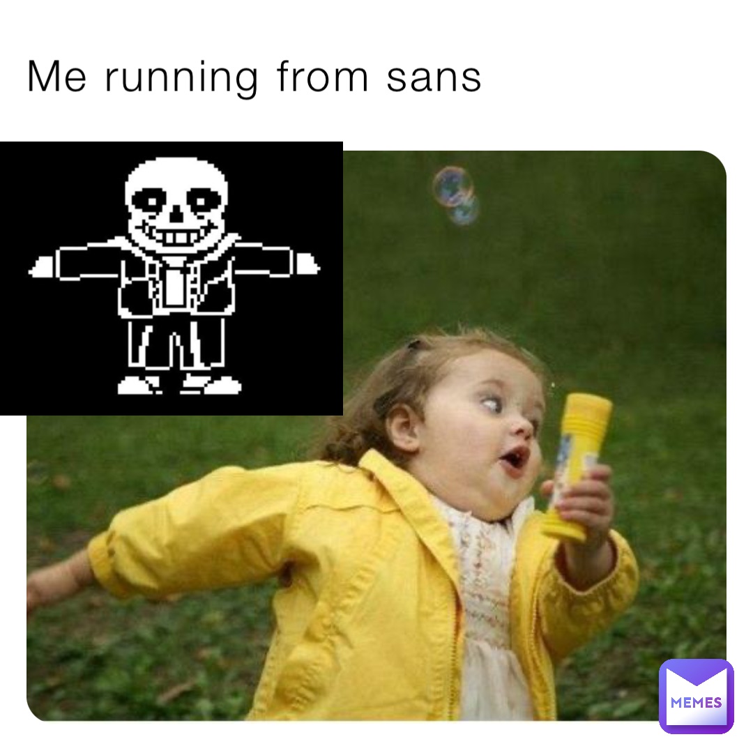 Me running from sans