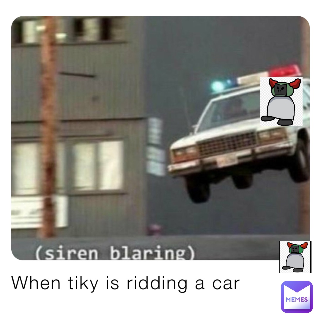 When tiky is ridding a car