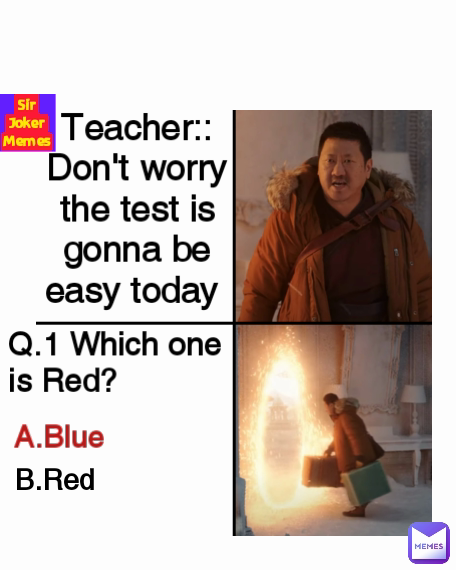 Teacher:: Don't worry the test is gonna be easy today  Q.1 Which one is Red? A.Blue B.Red Type Text Sir Joker Memes