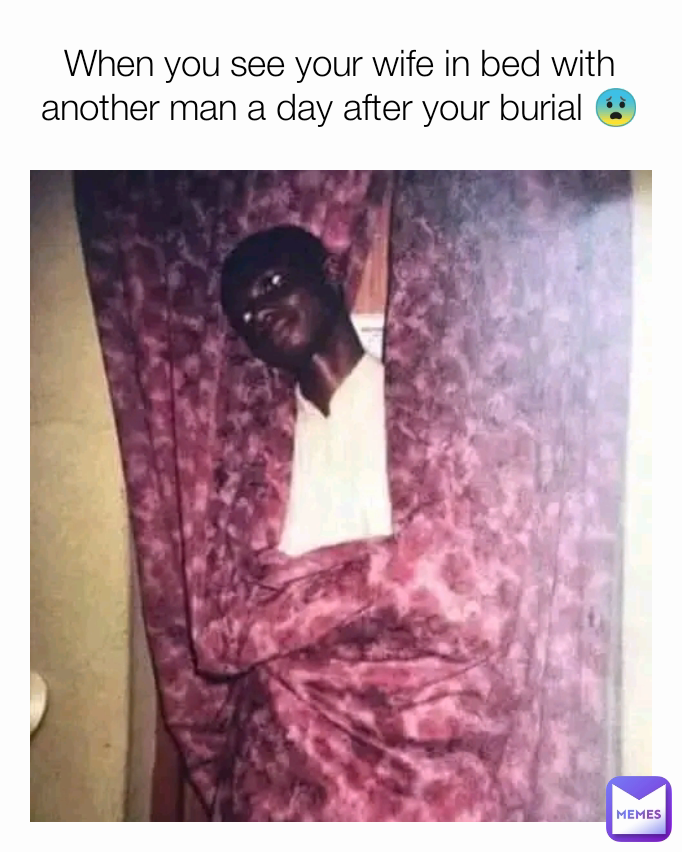 When you see your wife in bed with another man a day after your burial 😨