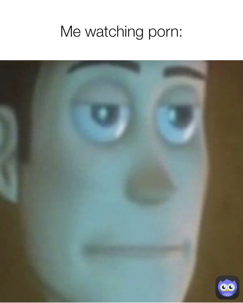 Me watching porn: