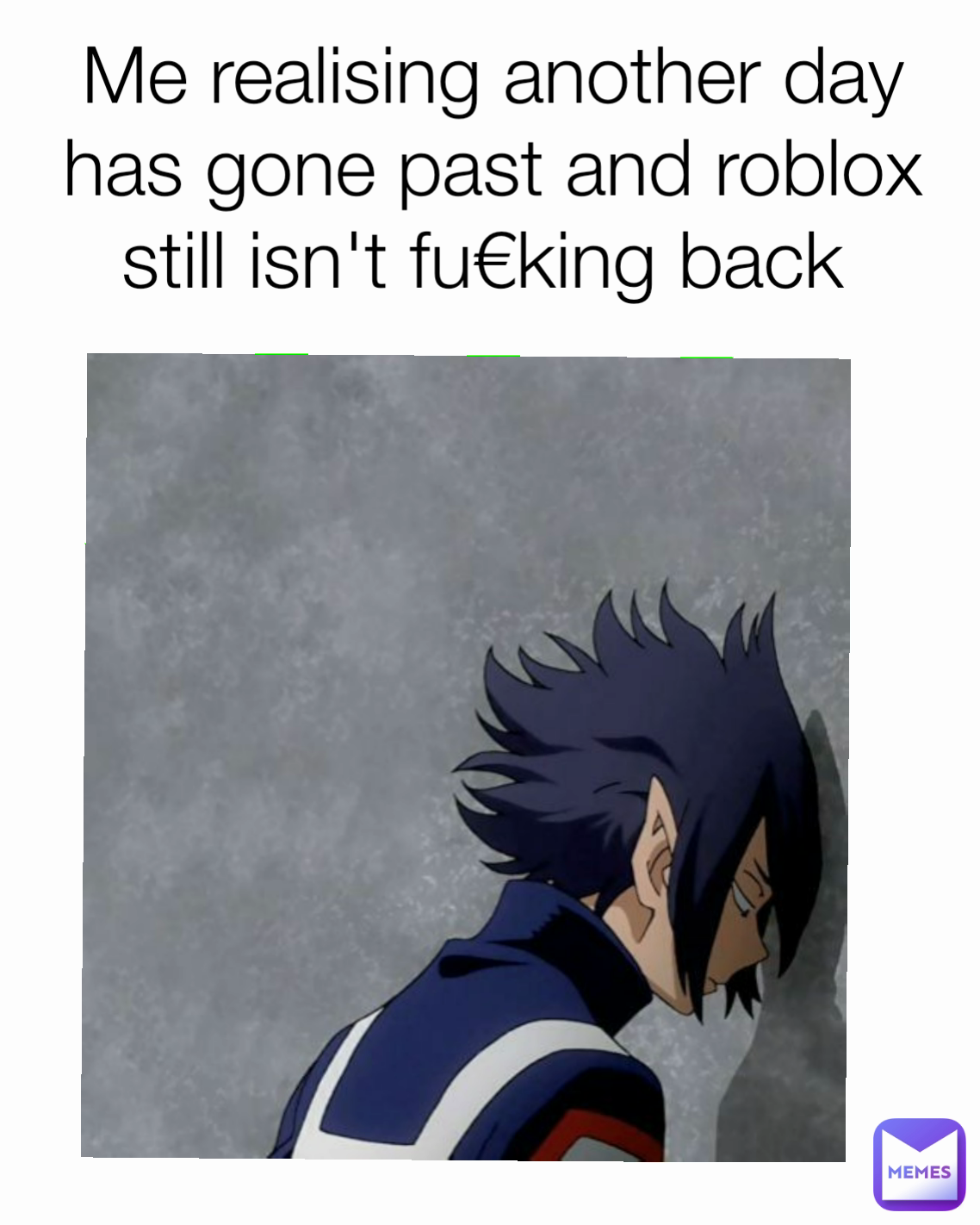 Me realising another day has gone past and roblox still isn't fu€king back 