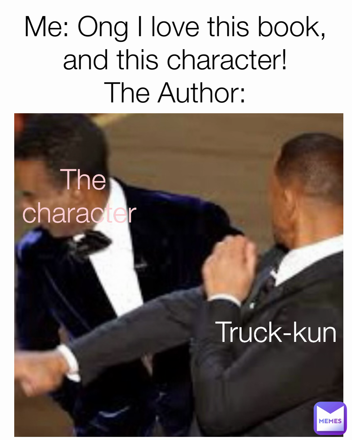 Truck-kun Me: Ong I love this book, and this character!
The Author: The character 