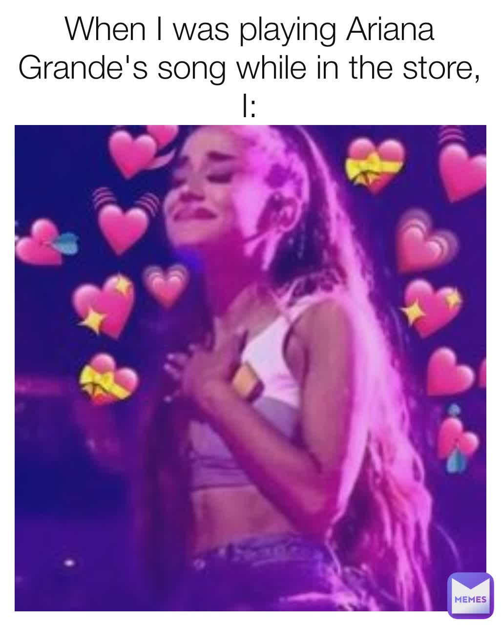 When I was playing Ariana Grande's song while in the store, I: