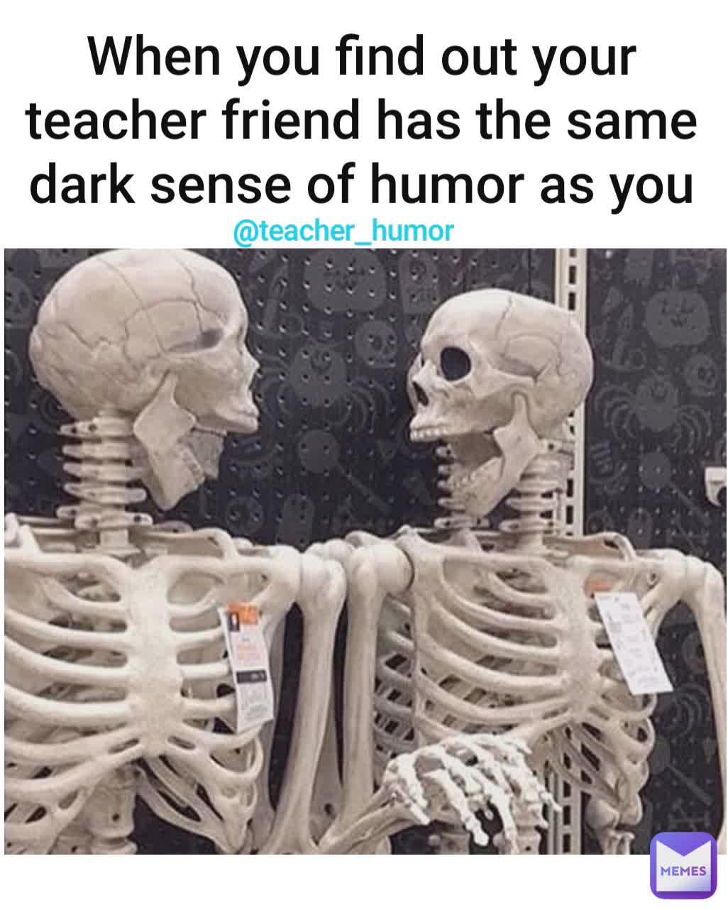 @teacher_humor  When you find out your teacher friend has the same dark sense of humor as you