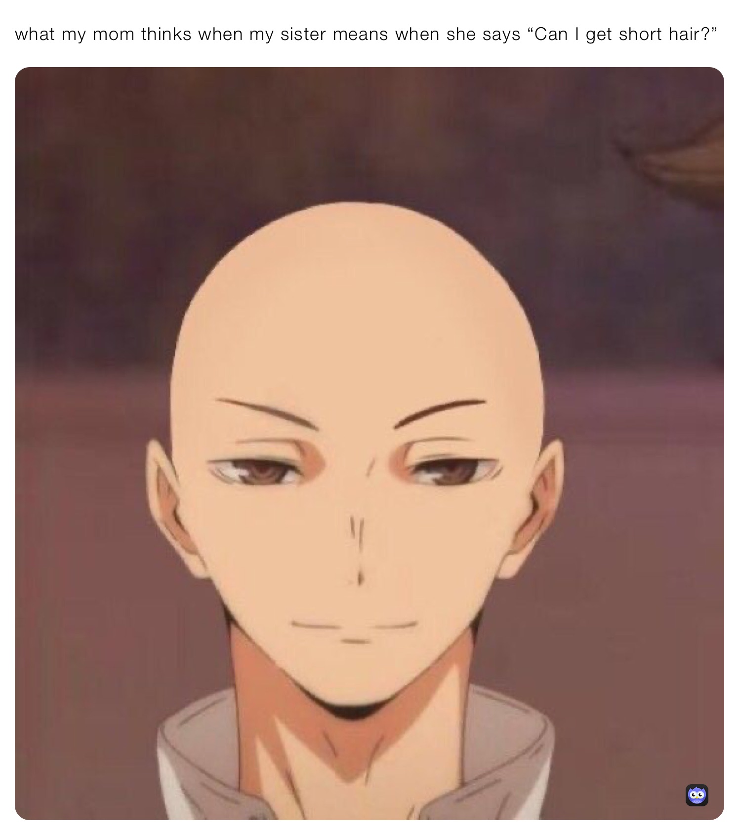 what my mom thinks when my sister means when she says “Can I get short hair?”