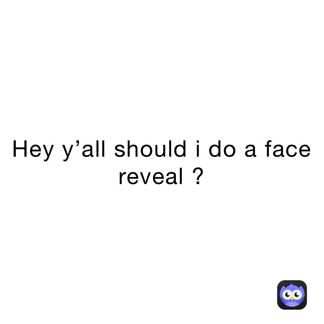 hey-y-all-should-i-do-a-face-reveal-thatonemikankinnie-memes