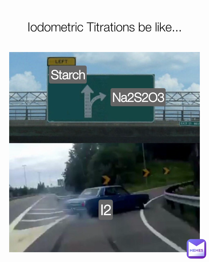 I2 Starch Iodometric Titrations be like... Na2S2O3