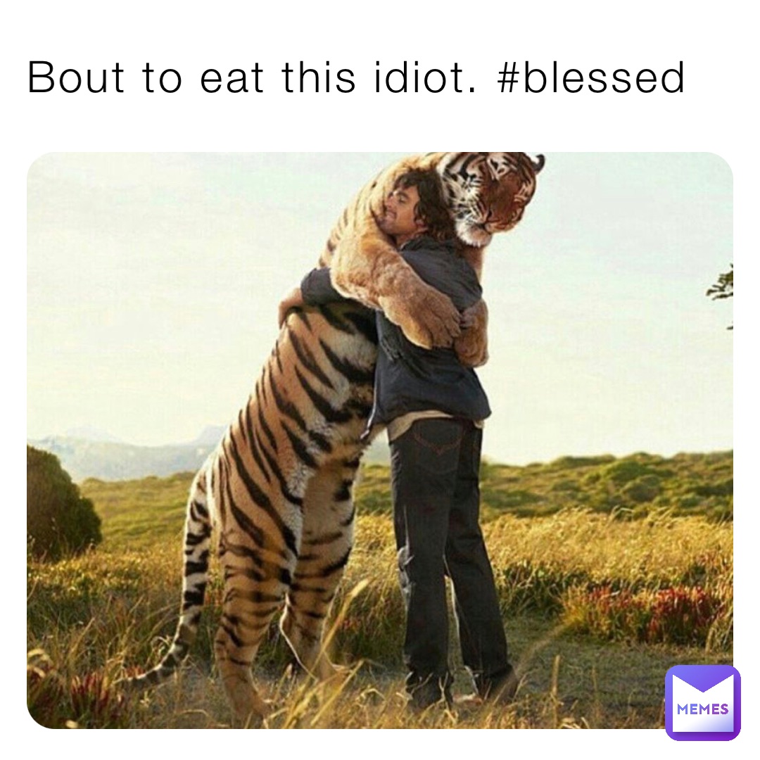 Bout to eat this idiot. #blessed
