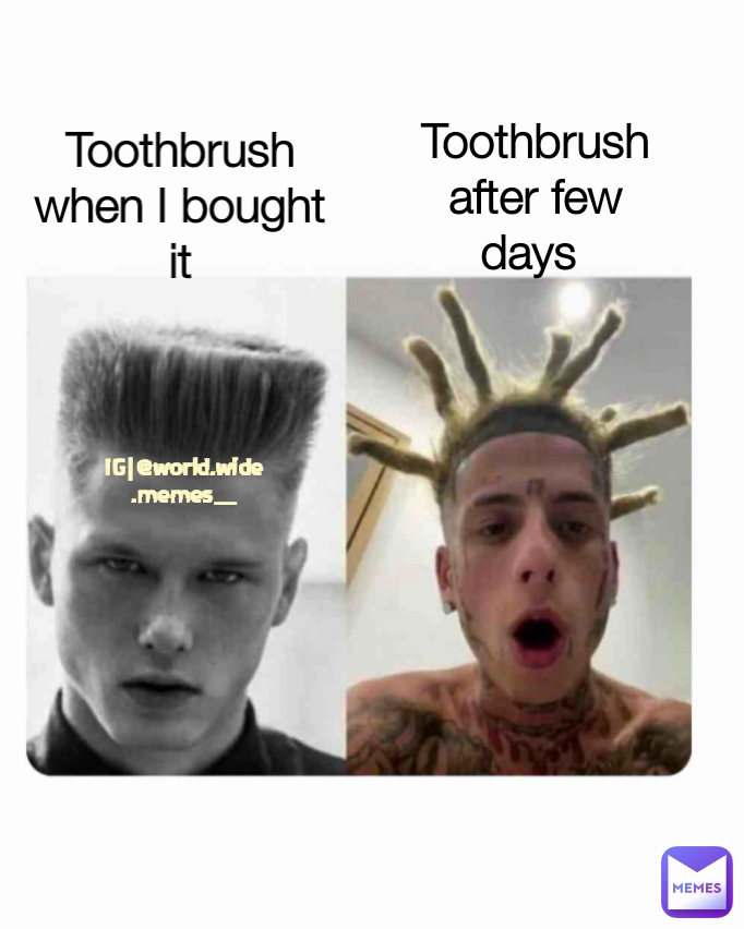 Toothbrush after few days  Toothbrush when I bought it
 IG|@world.wide.memes__