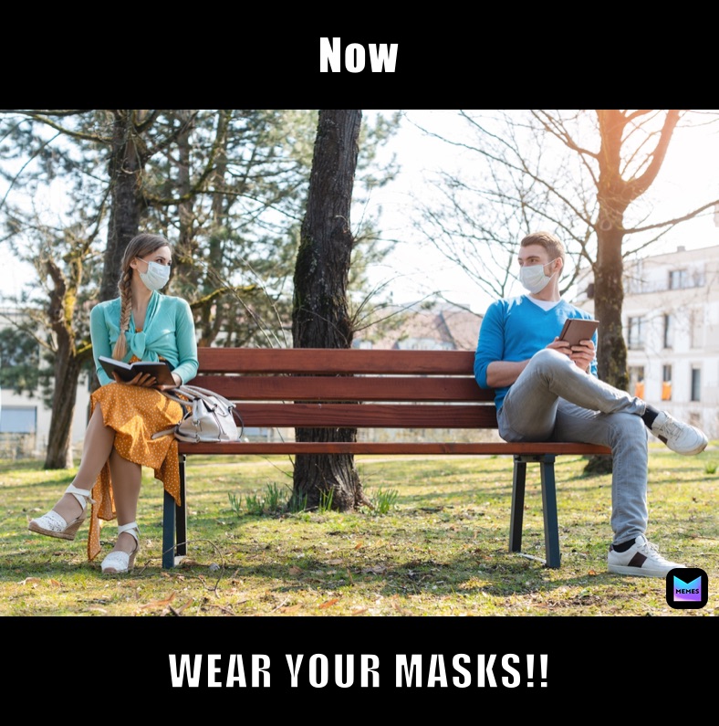 Now WEAR YOUR MASKS!!
