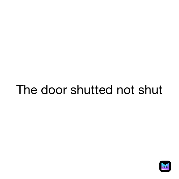 The door shutted not shut