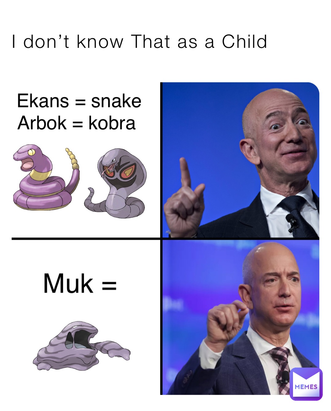 I don’t know That as a Child Ekans = snake 
Arbok = kobra Muk =