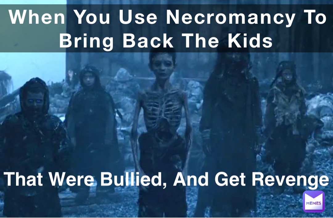 When You Use Necromancy To Bring Back The Kids That Were Bullied, And Get Revenge