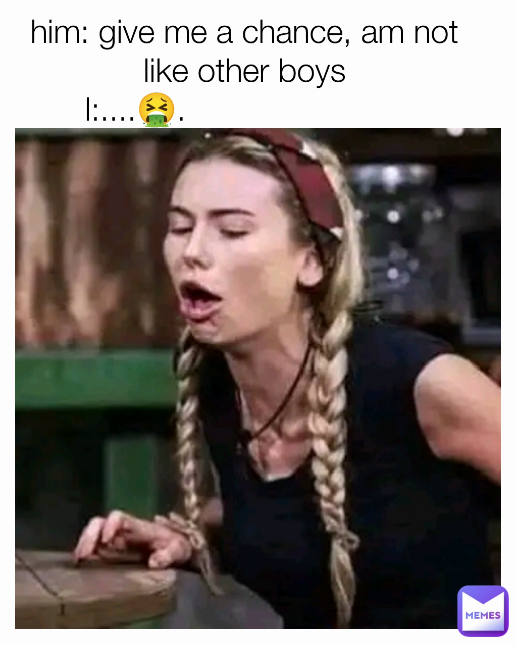 
him: give me a chance, am not like other boys
 l:....🤮.                         