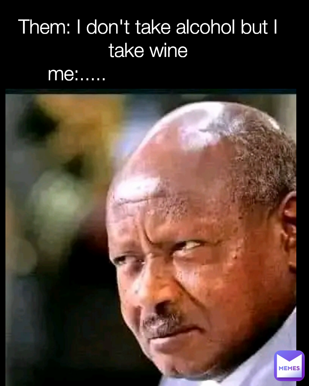 Them: I don't take alcohol but I take wine
me:.....                          


