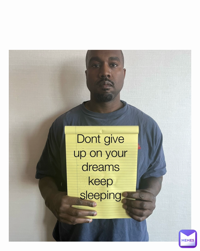 Dont give up on your dreams keep sleeping Type Text