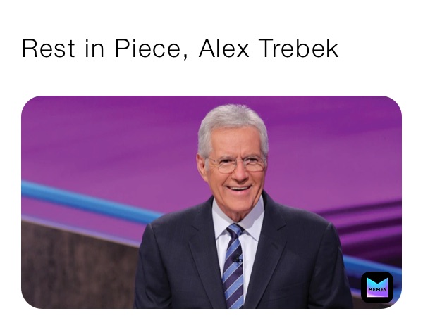 Rest in Piece, Alex Trebek