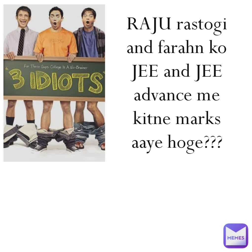 RAJU rastogi and farahn ko
JEE and JEE advance me kitne marks aaye hoge???