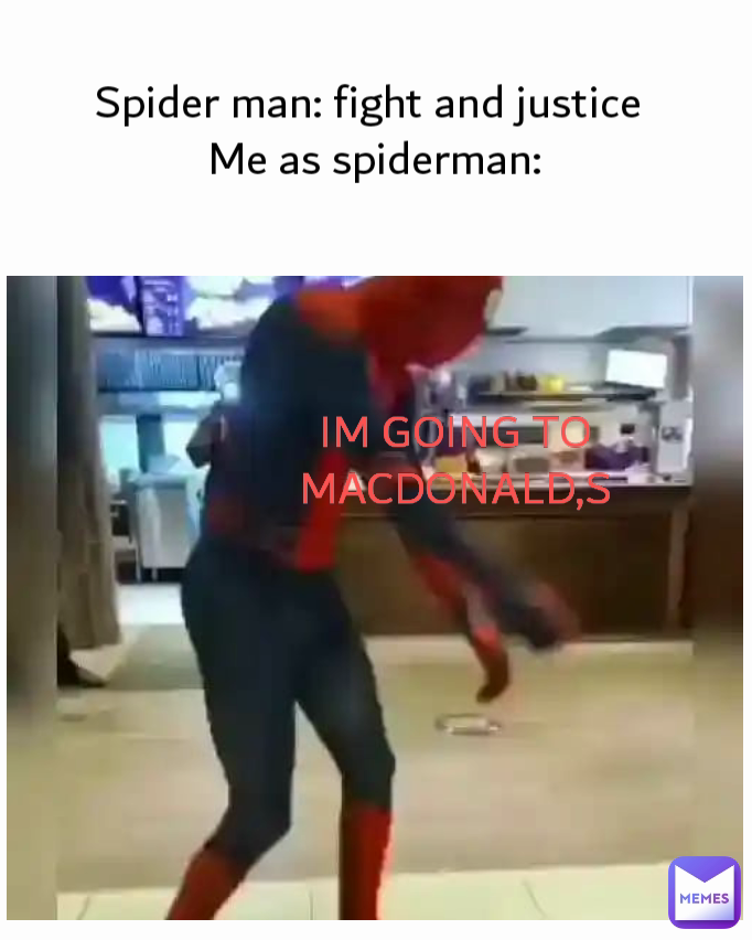 Spider man: fight and justice 
Me as spiderman: IM GOING TO MACDONALD,S