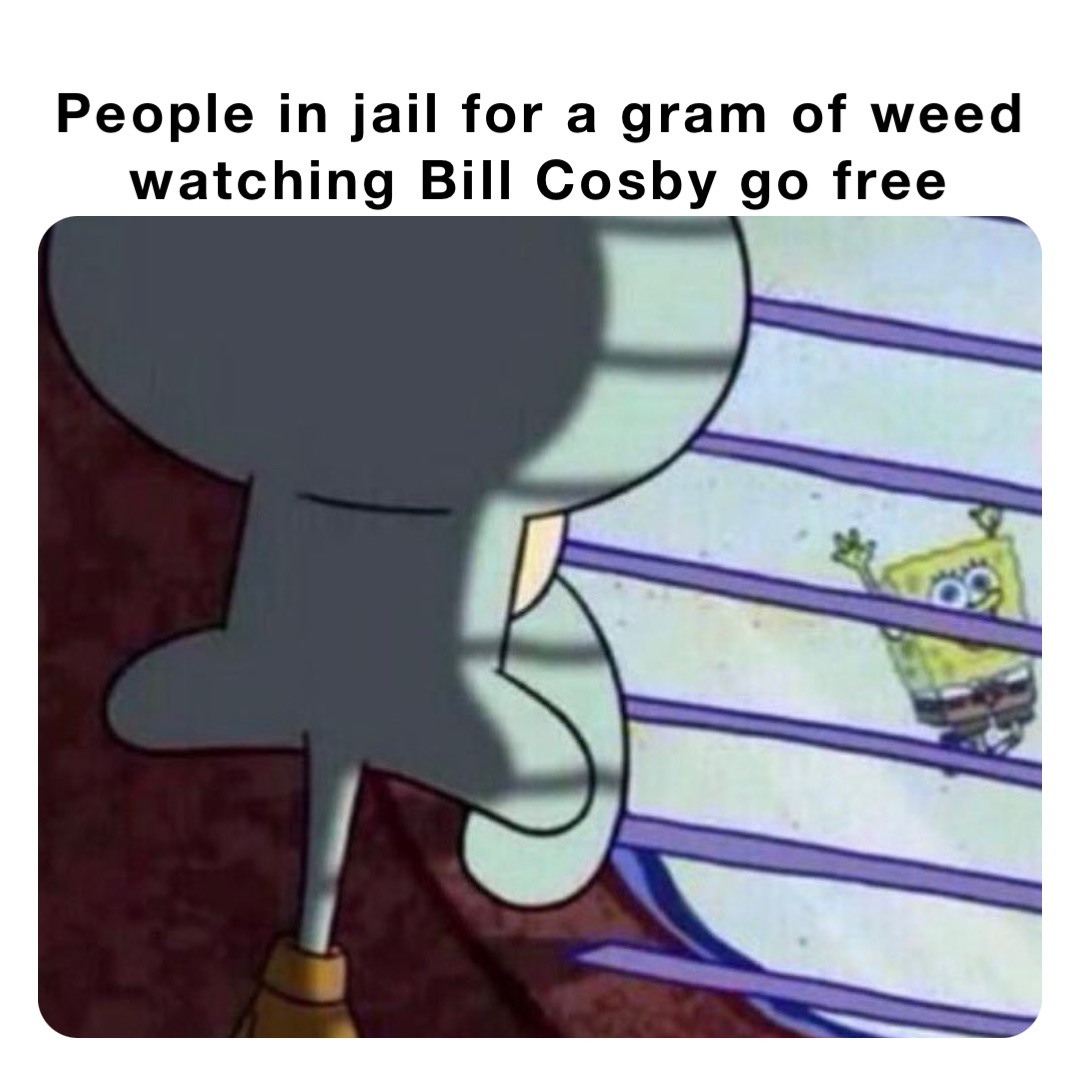 People in jail for a gram of weed watching Bill Cosby go free