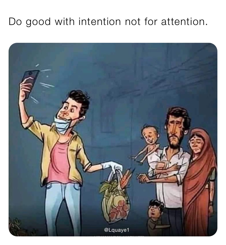 Do good with intention not for attention.