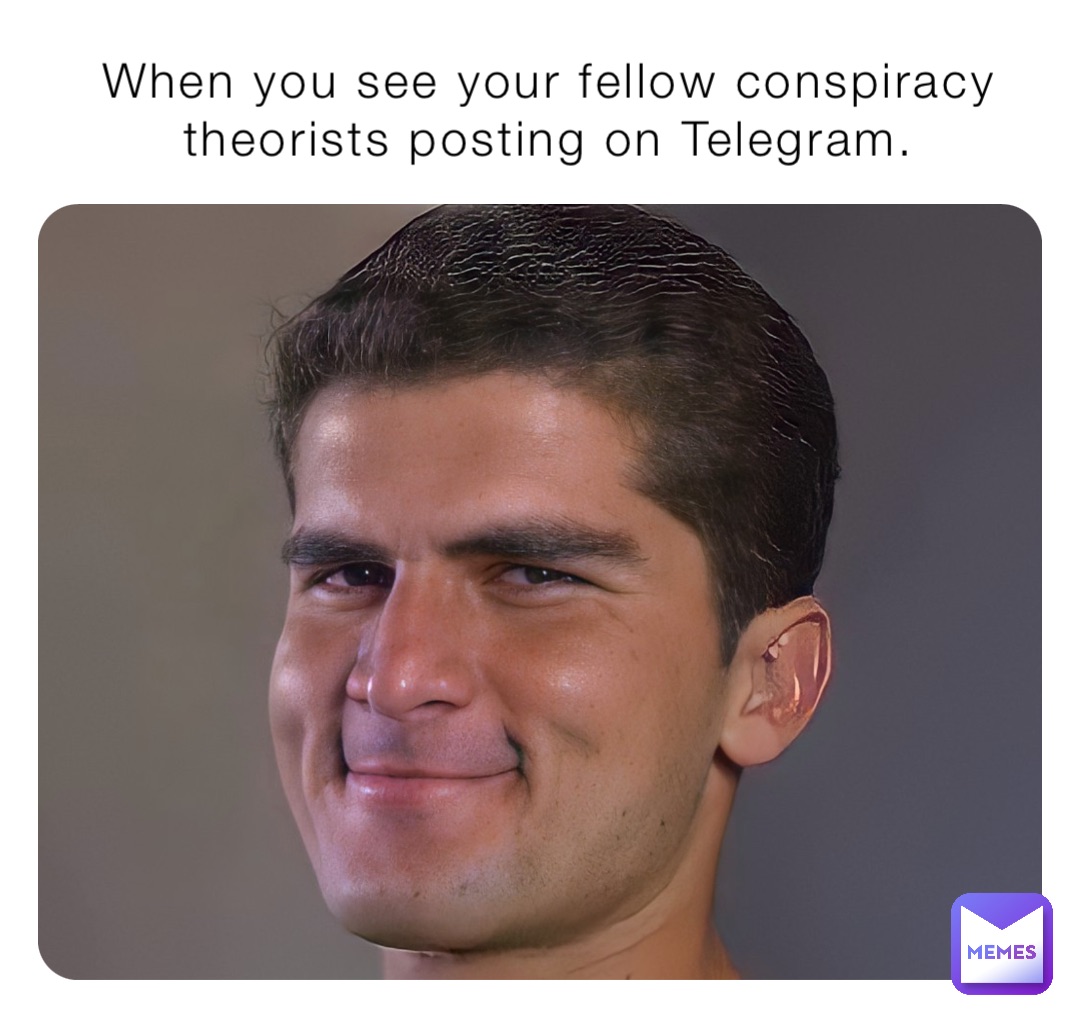 When you see your fellow conspiracy theorists posting on Telegram.