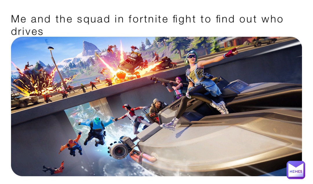 Me and the squad in fortnite fight to find out who drives