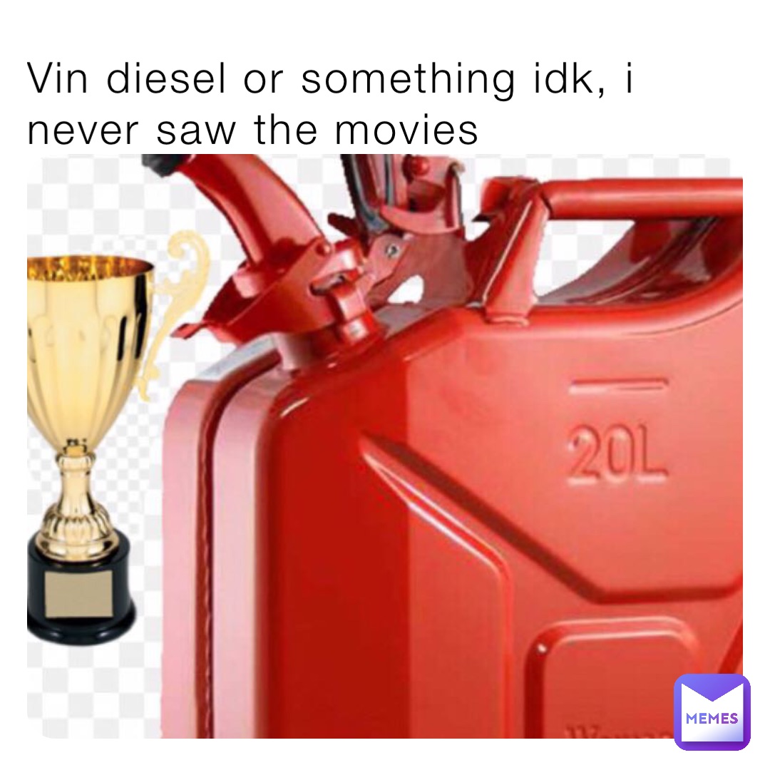 Vin diesel or something idk, i never saw the movies