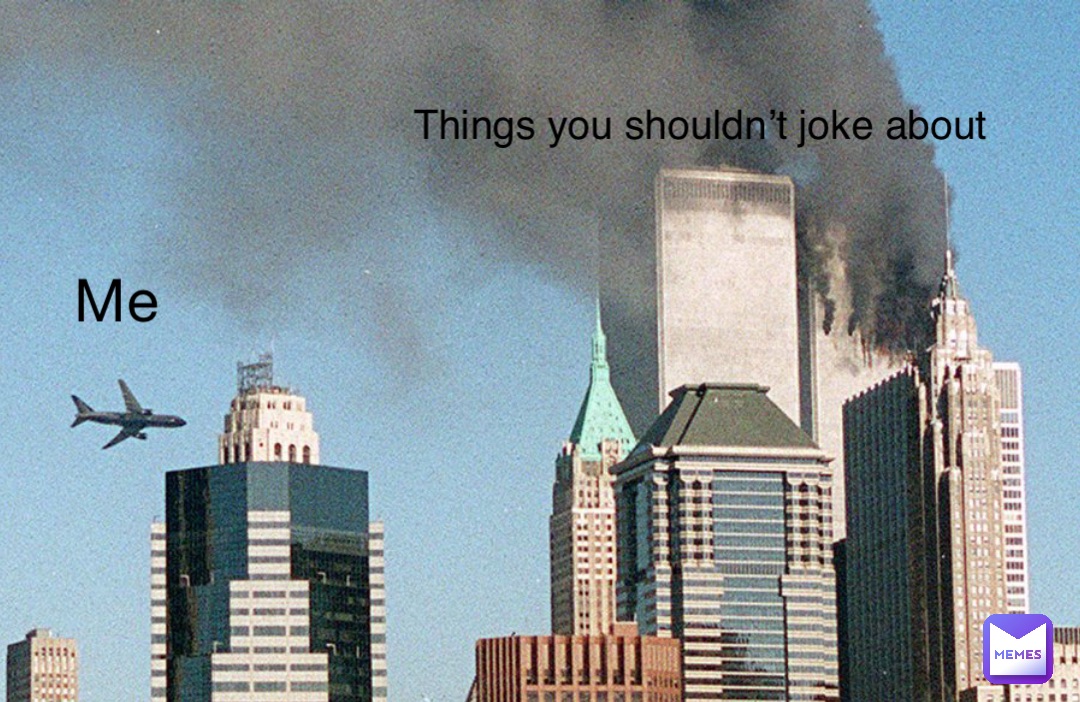 Me Things you shouldn’t joke about