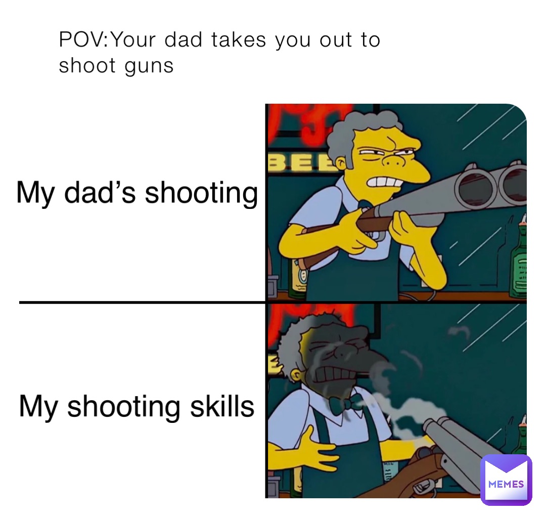 POV:Your dad takes you out to shoot guns My shooting skills My dad’s shooting