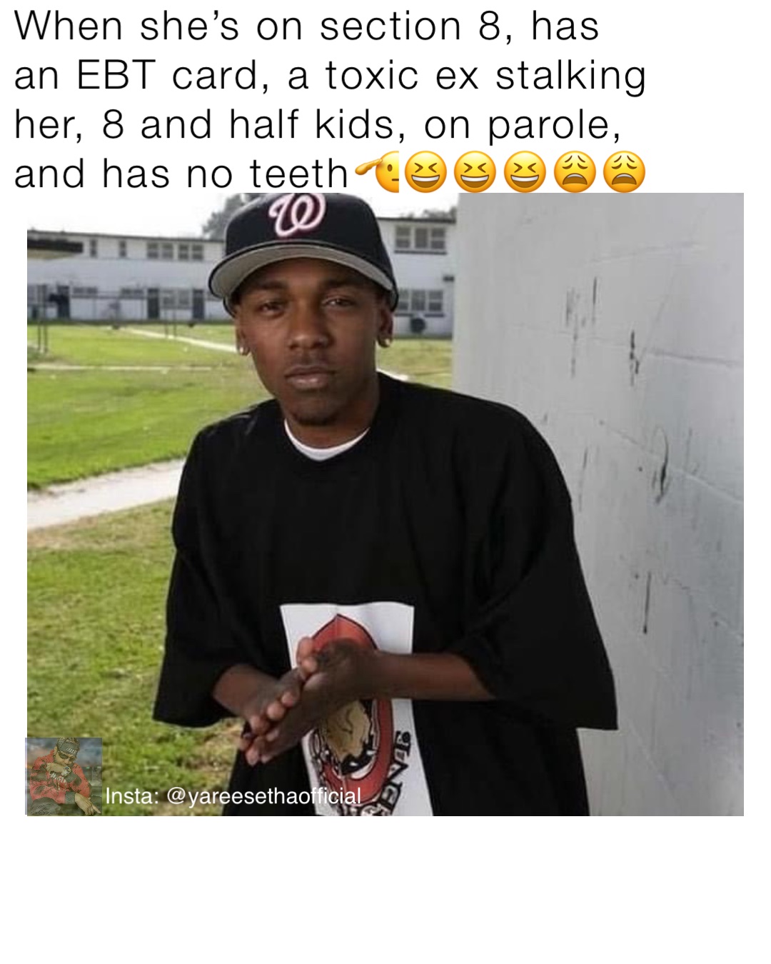 When she’s on section 8, has an EBT card, a toxic ex stalking her, 8 and half kids, on parole, and has no teeth🫡😆😆😆😩😩 Insta: @yareesethaofficial