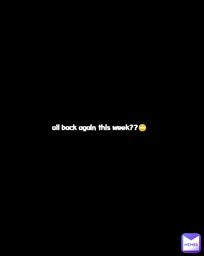 all back again this week??🙄