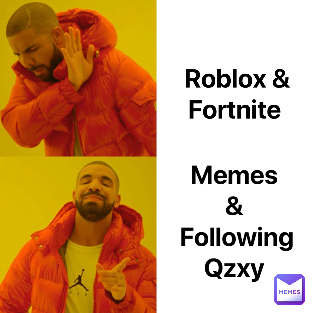 Roblox & Fortnite Memes
&
Following Qzxy