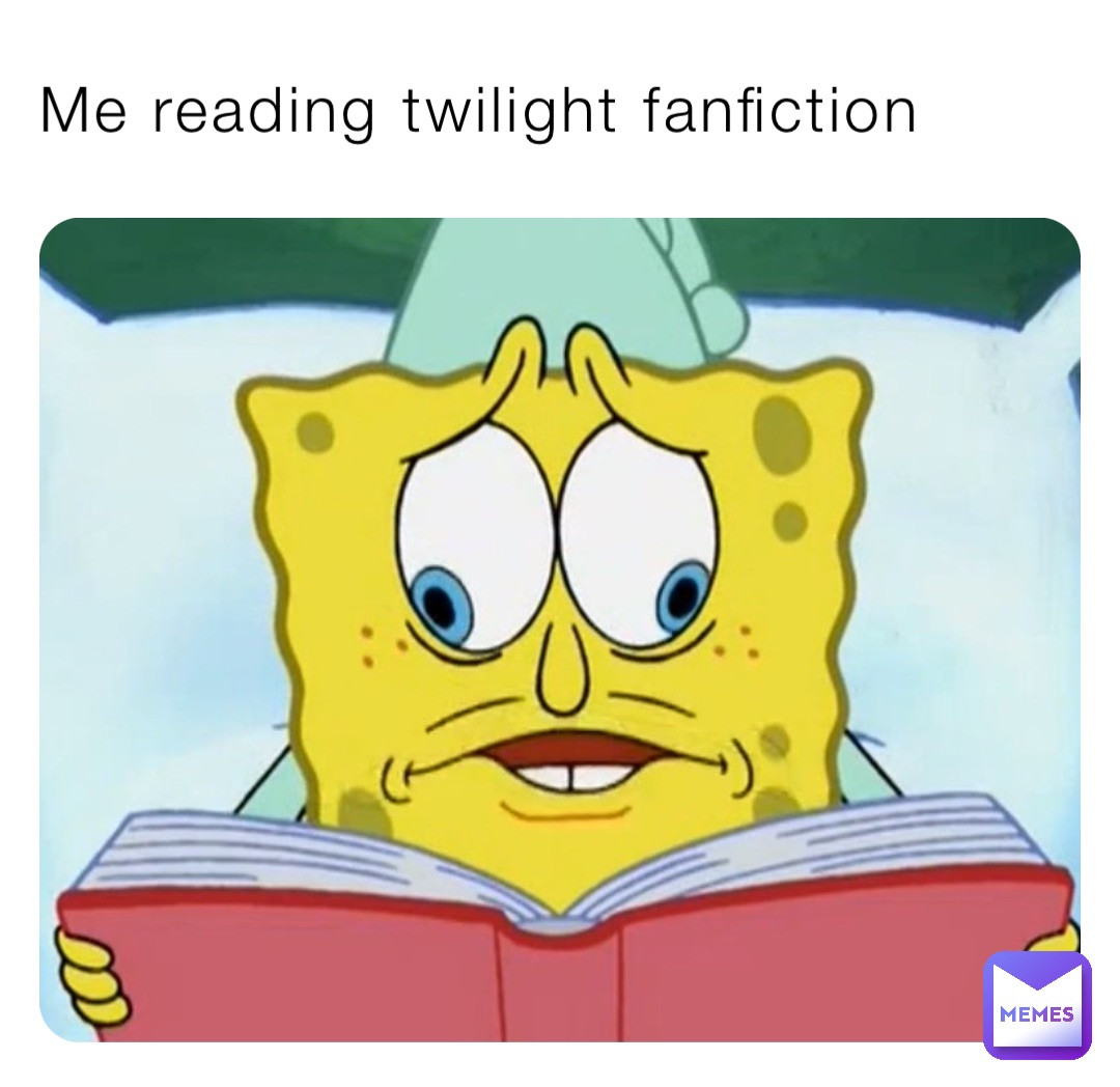Me reading twilight fanfiction