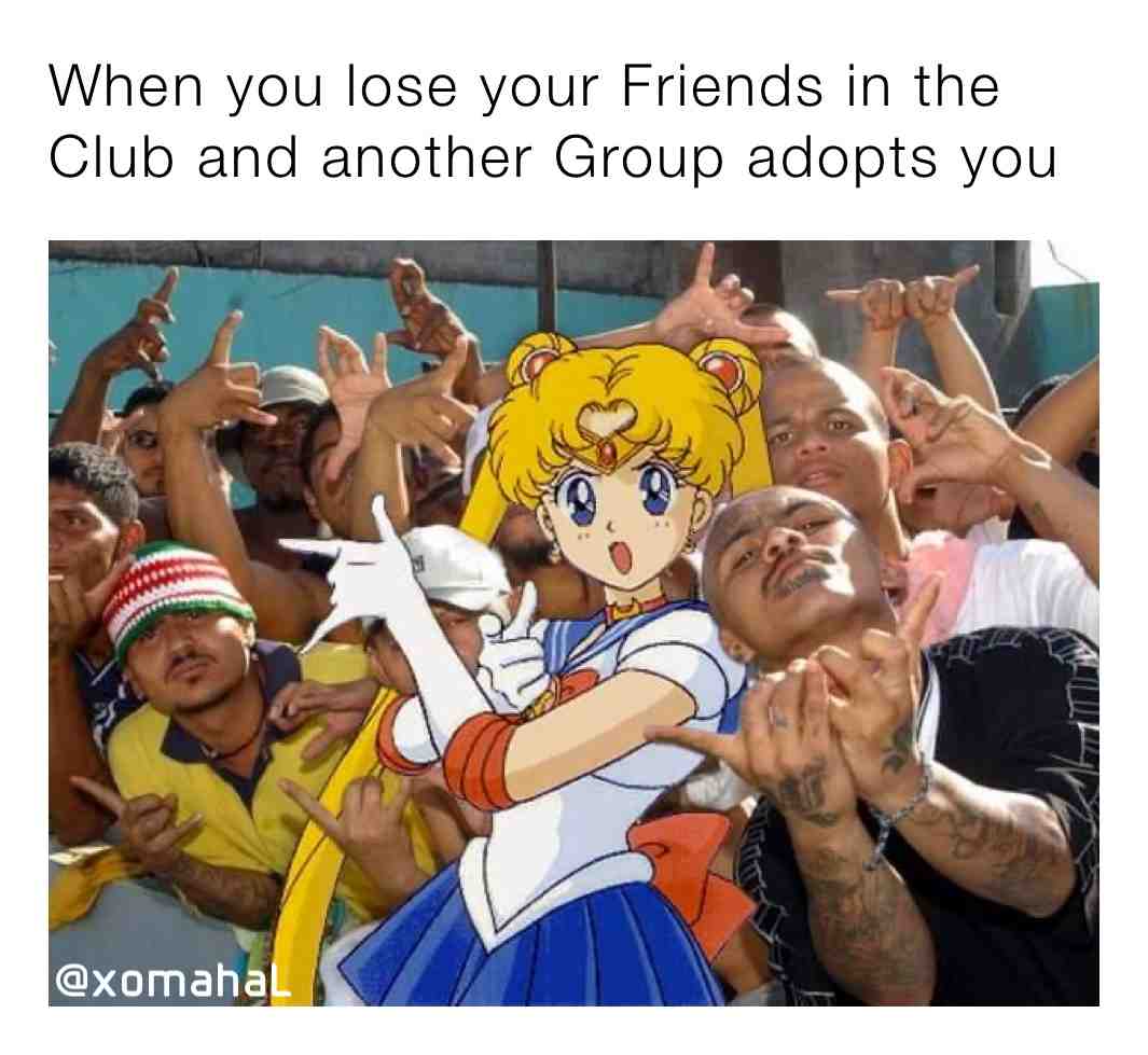 #sailormoon #mexicans #gang #clubbin #adopt #newfamily #lafamilia #friends #meme #lost